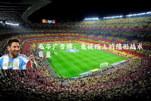 电子广告牌：竞技场上的隐形战术变量