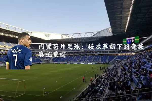 内置芯片足球：技术革新下的竞技真相重构