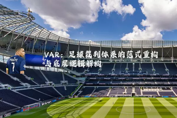 VAR:足球裁判体系的范式重构与底层逻辑解构